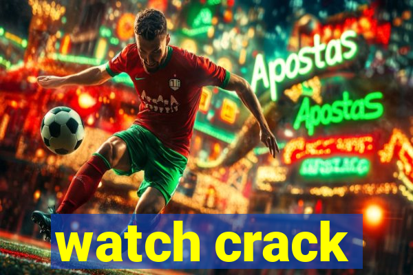 watch crack